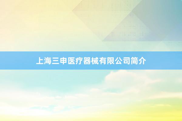 上海三申医疗器械有限公司简介